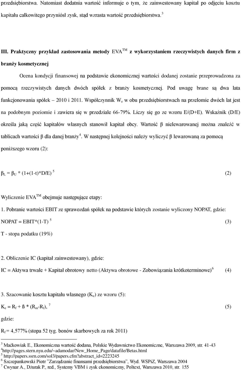 przeprowadzona za pomocą rzeczywistych danych dwóch spółek z branży kosmetycznej. Pod uwagę brane są dwa lata funkcjonowania spółek 2010 i 2011.