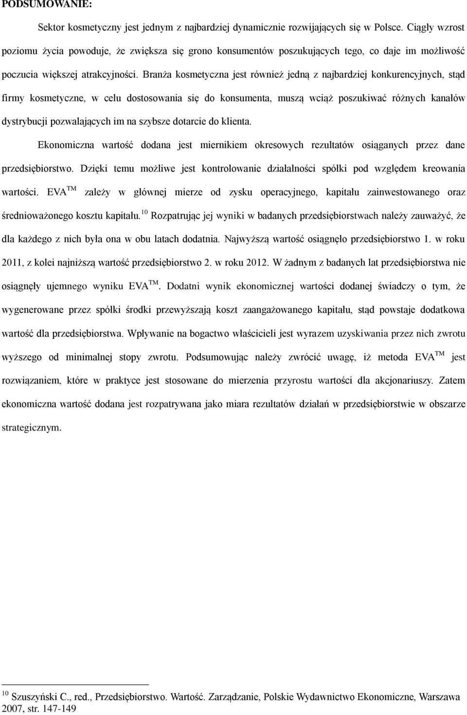 Branża kosmetyczna jest również jedną z najbardziej konkurencyjnych, stąd firmy kosmetyczne, w celu dostosowania się do konsumenta, muszą wciąż poszukiwać różnych kanałów dystrybucji pozwalających im