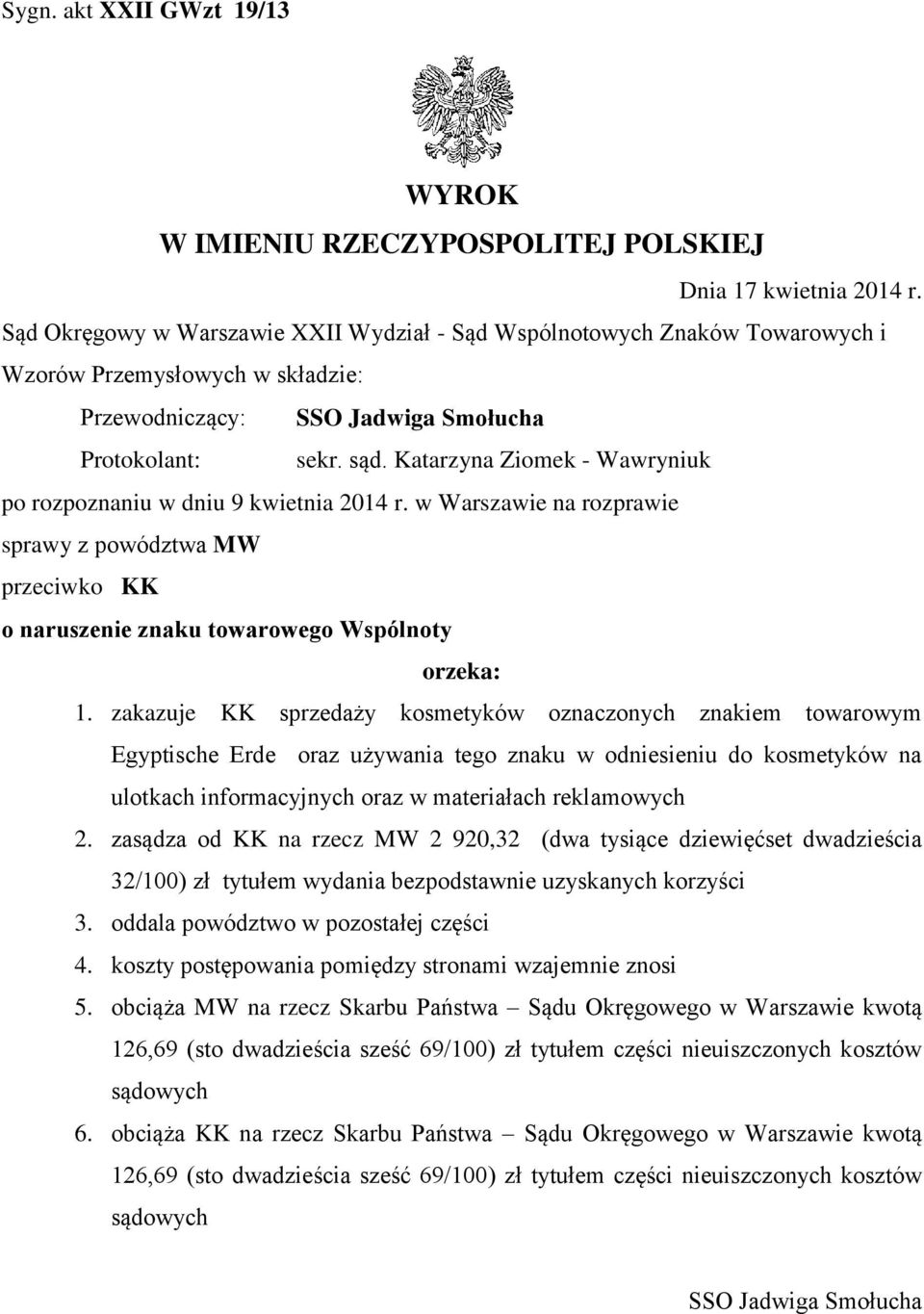 Katarzyna Ziomek - Wawryniuk po rozpoznaniu w dniu 9 kwietnia 2014 r. w Warszawie na rozprawie sprawy z powództwa MW przeciwko KK o naruszenie znaku towarowego Wspólnoty orzeka: 1.