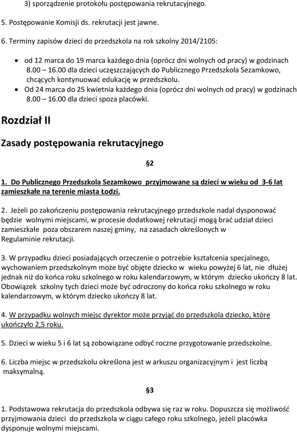 00 dla dzieci uczęszczających do Publicznego Przedszkola Sezamkowo, chcących kontynuować edukację w przedszkolu. Od 24 marca do 25 kwietnia każdego dnia (oprócz dni wolnych od pracy) w godzinach 8.