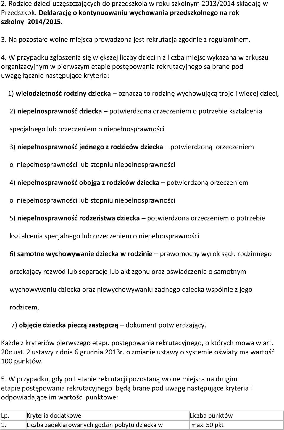 W przypadku zgłoszenia się większej liczby dzieci niż liczba miejsc wykazana w arkuszu organizacyjnym w pierwszym etapie postępowania rekrutacyjnego są brane pod uwagę łącznie następujące kryteria: