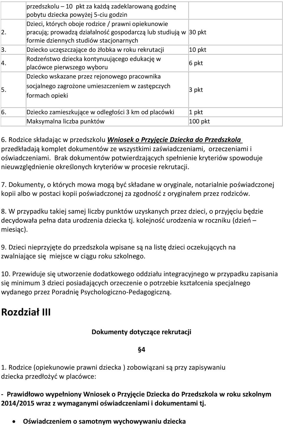 Rodzeństwo dziecka kontynuującego edukację w placówce pierwszego wyboru 6 pkt 5. Dziecko wskazane przez rejonowego pracownika socjalnego zagrożone umieszczeniem w zastępczych formach opieki 3 pkt 6.