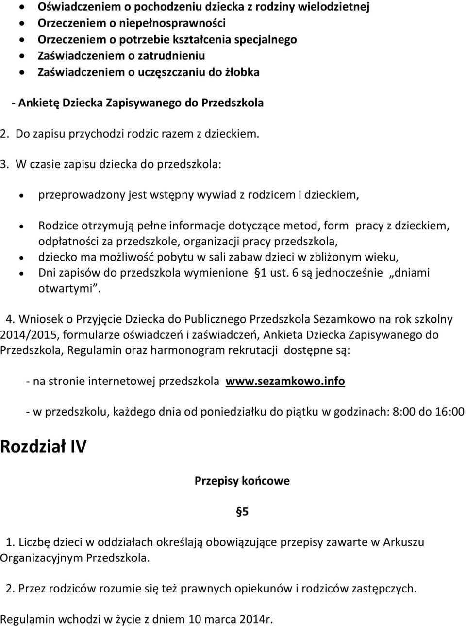 W czasie zapisu dziecka do przedszkola: przeprowadzony jest wstępny wywiad z rodzicem i dzieckiem, Rodzice otrzymują pełne informacje dotyczące metod, form pracy z dzieckiem, odpłatności za