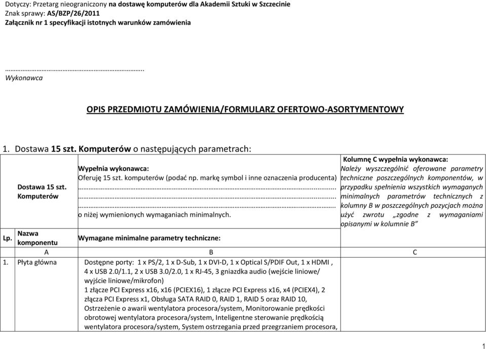 ......... Należy wyszczególnić oferowane parametry techniczne poszczególnych komponentów, w przypadku spełnienia wszystkich wymaganych minimalnych parametrów technicznych z kolumny B w poszczególnych