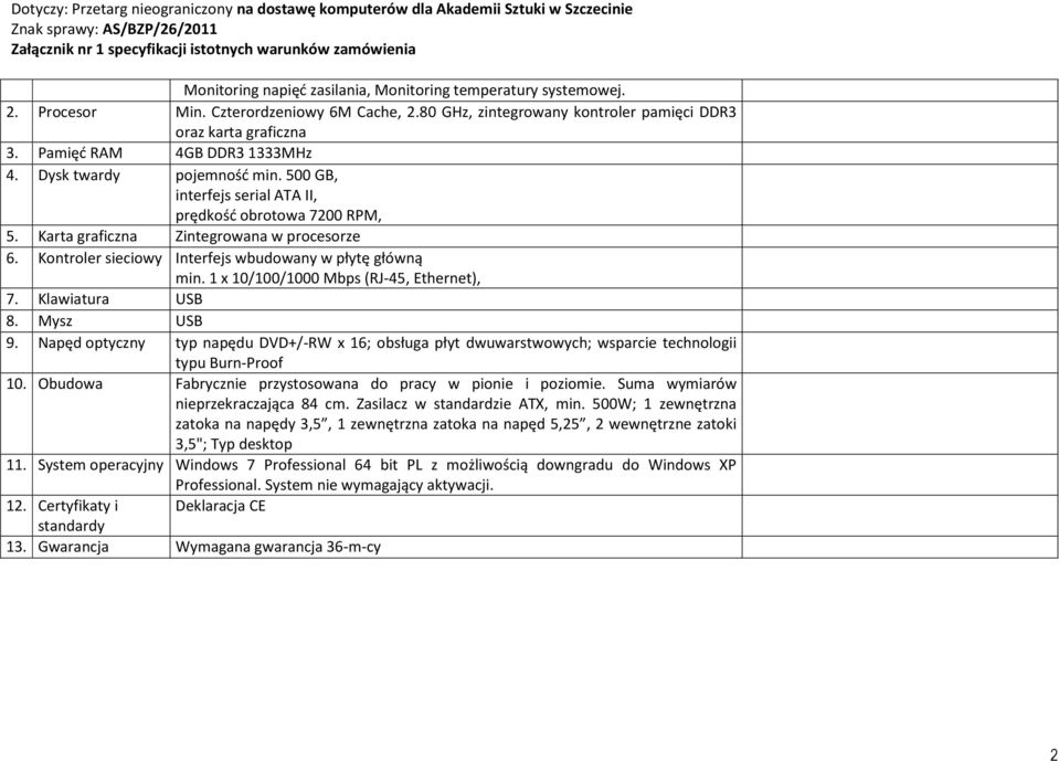 Kontroler sieciowy Interfejs wbudowany w płytę główną min. 1 x 10/100/1000 Mbps (RJ-45, Ethernet), 7. Klawiatura USB 8. Mysz USB 9.