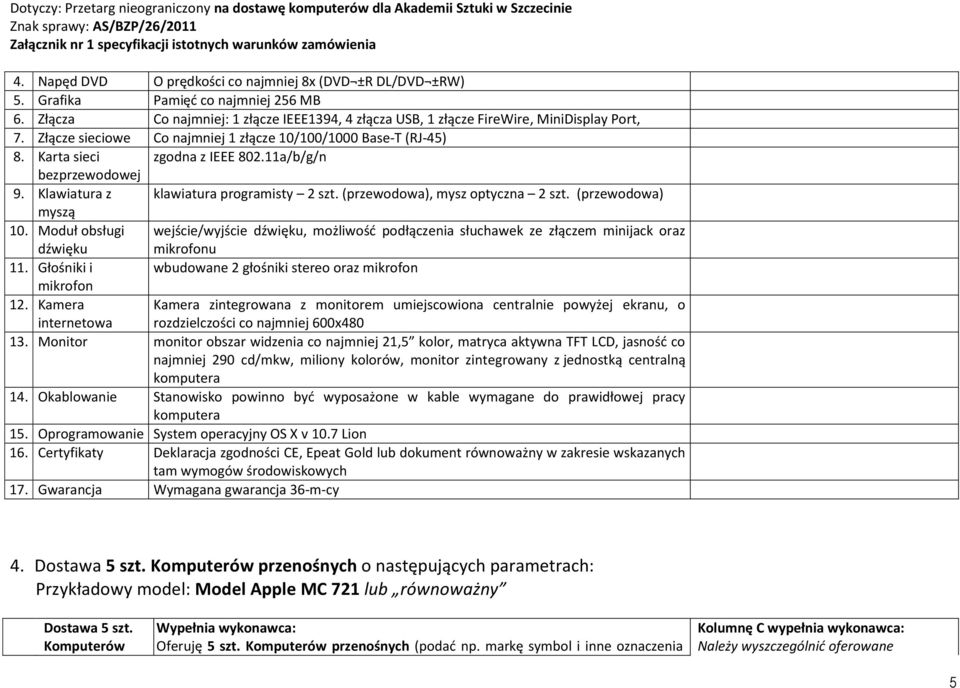 (przewodowa), mysz optyczna 2 szt. (przewodowa) myszą 10. Moduł obsługi wejście/wyjście dźwięku, możliwość podłączenia słuchawek ze złączem minijack oraz dźwięku mikrofonu 11.