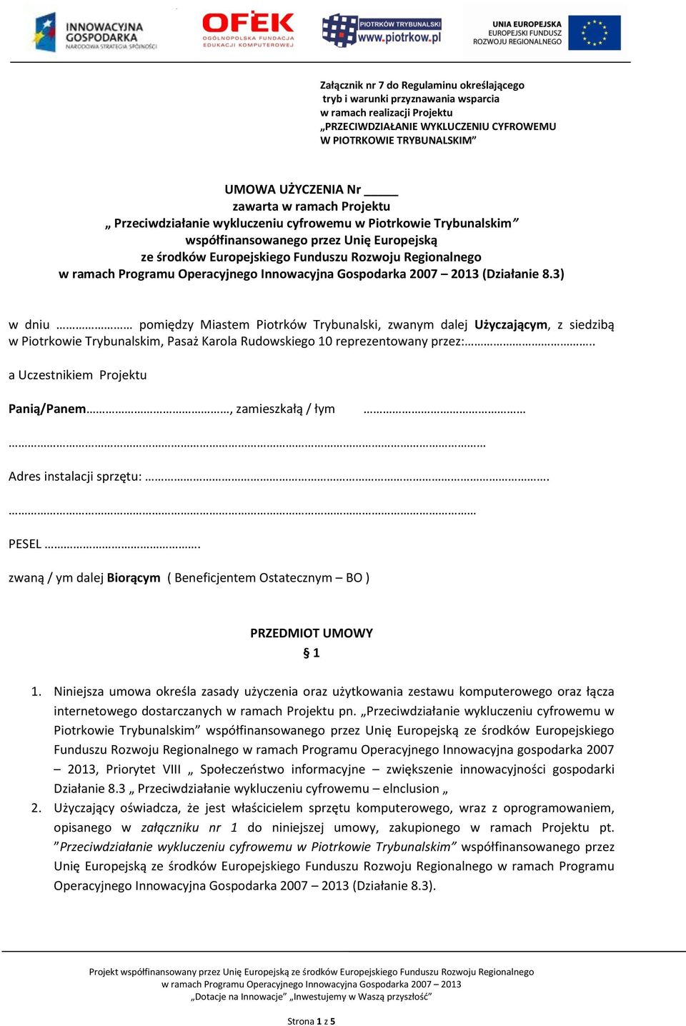 3) w dniu pomiędzy Miastem Piotrków Trybunalski, zwanym dalej Użyczającym, z siedzibą w Piotrkowie Trybunalskim, Pasaż Karola Rudowskiego 10 reprezentowany przez:.