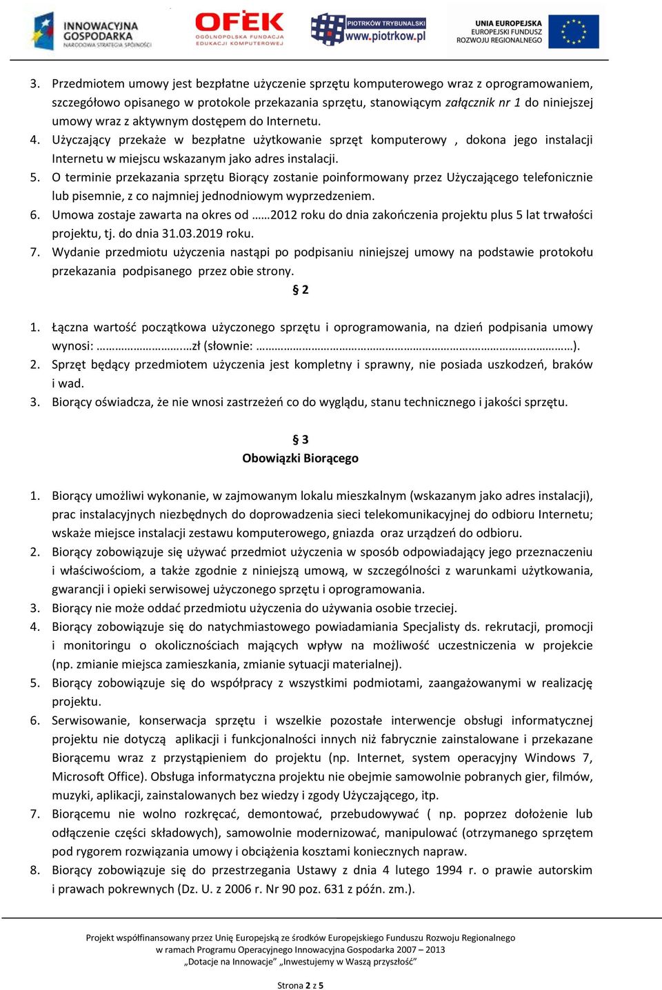 O terminie przekazania sprzętu Biorący zostanie poinformowany przez Użyczającego telefonicznie lub pisemnie, z co najmniej jednodniowym wyprzedzeniem. 6.