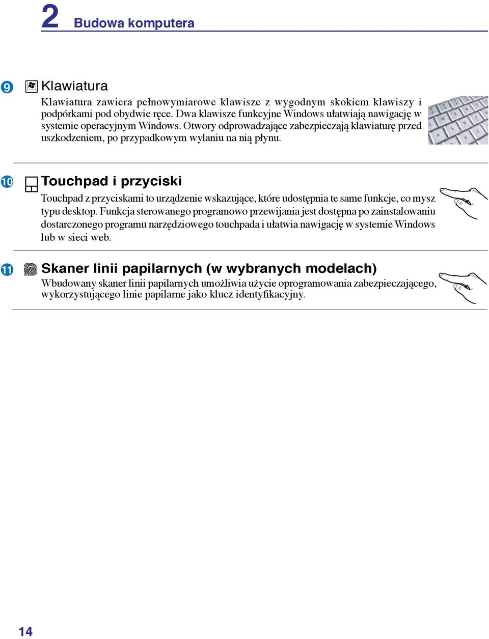 10 11 Touchpad i przyciski Touchpad z przyciskami to urządzenie wskazujące, które udostępnia te same funkcje, co mysz typu desktop.