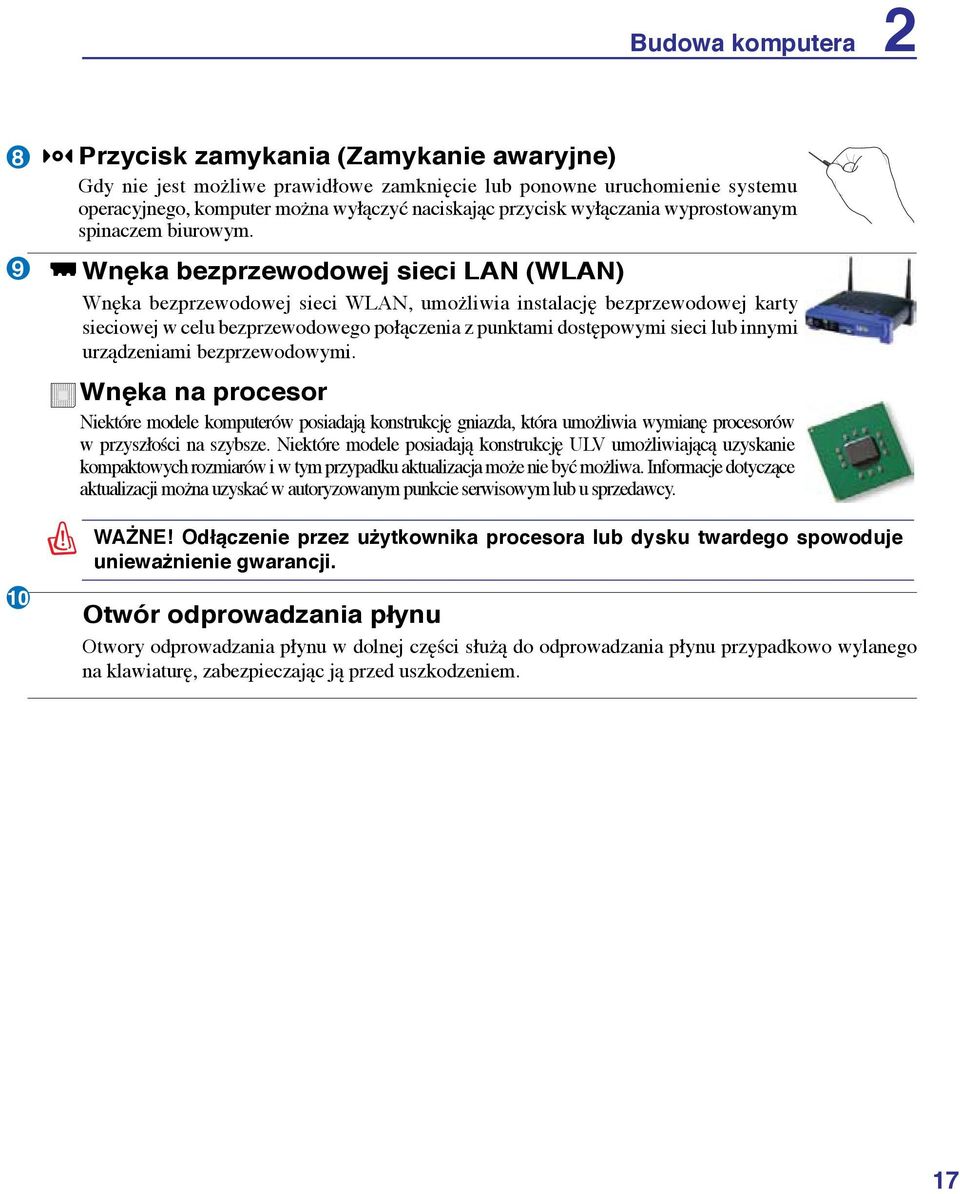 Wnęka bezprzewodowej sieci LAN (WLAN) Wnęka bezprzewodowej sieci WLAN, umożliwia instalację bezprzewodowej karty sieciowej w celu bezprzewodowego połączenia z punktami dostępowymi sieci lub innymi