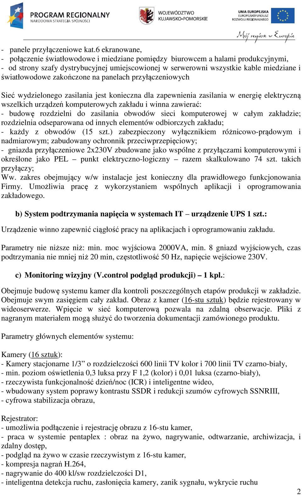 zakończone na panelach przyłączeniowych Sieć wydzielonego zasilania jest konieczna dla zapewnienia zasilania w energię elektryczną wszelkich urządzeń komputerowych zakładu i winna zawierać: - budowę