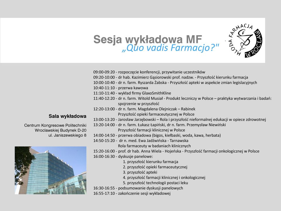 cja 10:00-10:40 - dr n. farm. Ryszarda Żabska - Przyszłość apteki w aspekcie zmian legislacyjnych 10:40-11:10 - przerwa kawowa 11:10-11:40 - wykład firmy GlaxoSmithKline 11:40-12:20 - dr n. farm. Witold Musiał - Produkt leczniczy w Polsce praktyka wytwarzania i badań: spojrzenie w przyszłość 12:20-13:00 - dr n.