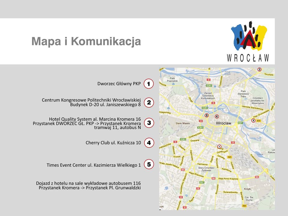 PKP -> Przystanek Kromera tramwaj 11, autobus N Cherry Club ul. Kuźnicza 10 Times Event Center ul.