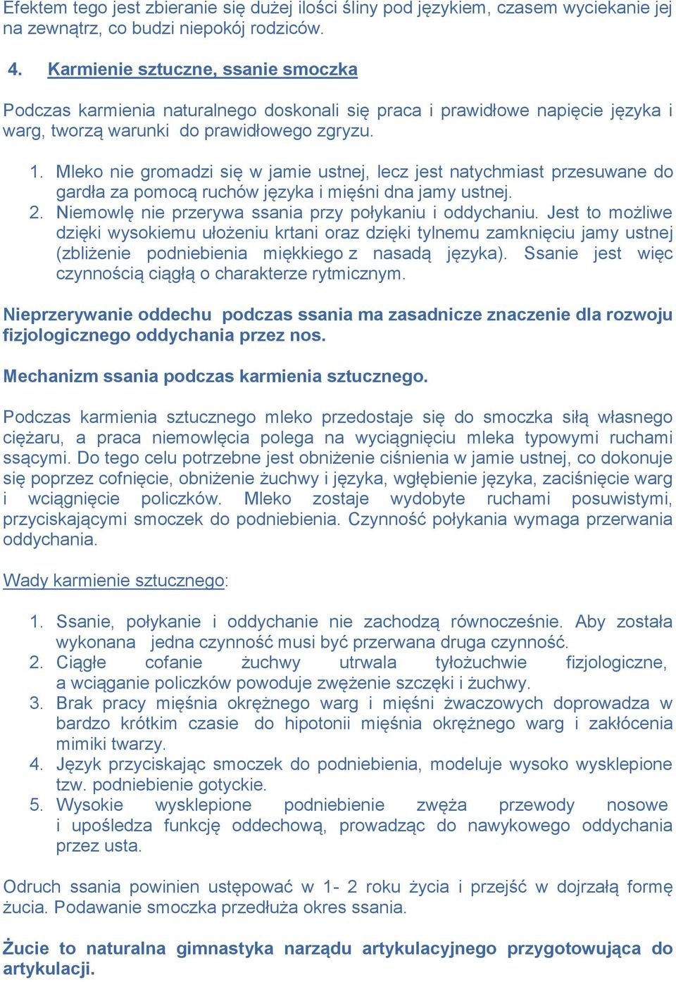 Mleko nie gromadzi się w jamie ustnej, lecz jest natychmiast przesuwane do gardła za pomocą ruchów języka i mięśni dna jamy ustnej. 2. Niemowlę nie przerywa ssania przy połykaniu i oddychaniu.