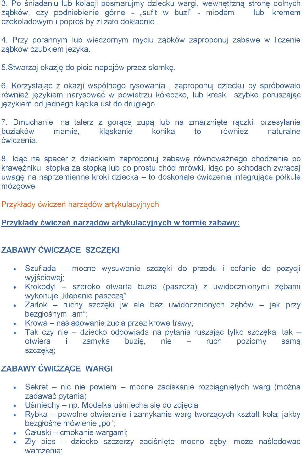 Korzystając z okazji wspólnego rysowania, zaproponuj dziecku by spróbowało również językiem narysować w powietrzu kółeczko, lub kreski szybko poruszając językiem od jednego kącika ust do drugiego. 7.