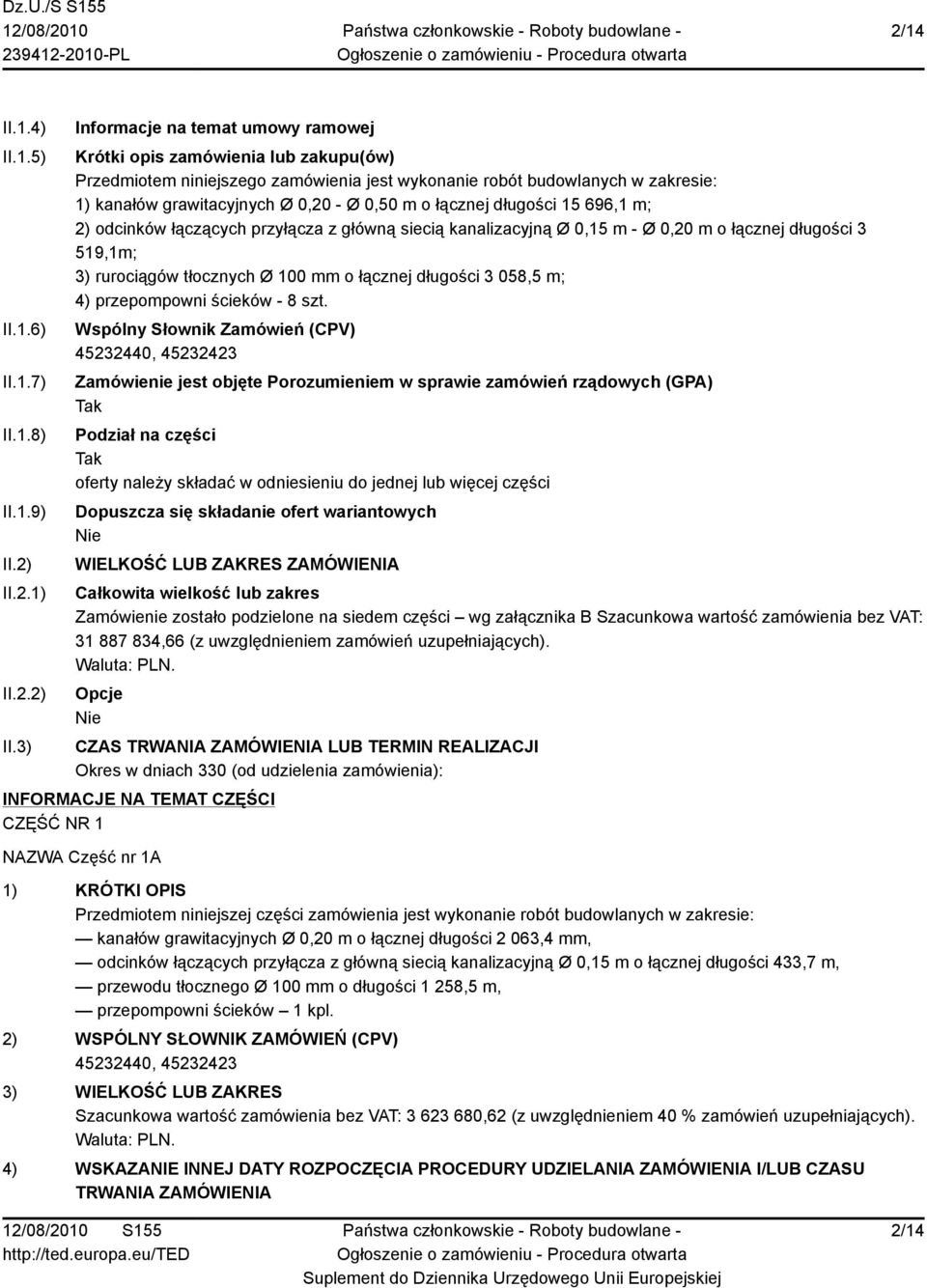 3) Informacje na temat umowy ramowej Krótki opis zamówienia lub zakupu(ów) Przedmiotem niniejszego zamówienia jest wykonanie robót budowlanych w zakresie: 1) kanałów grawitacyjnych Ø 0,20 - Ø 0,50 m