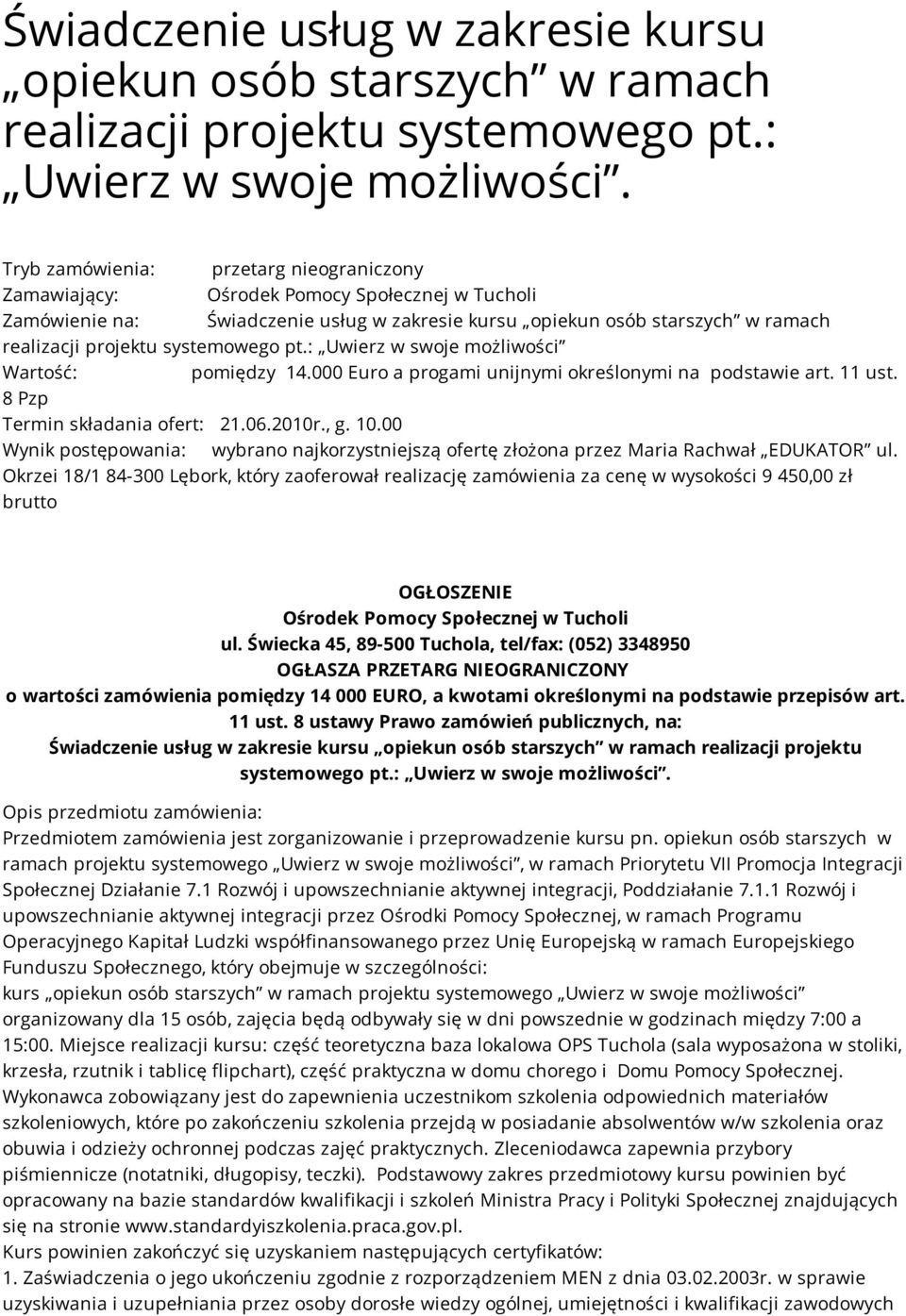 systemowego pt.: Uwierz w swoje możliwości Wartość: pomiędzy 14.000 Euro a progami unijnymi określonymi na podstawie art. 11 ust. 8 Pzp Termin składania ofert: 21.06.2010r., g. 10.