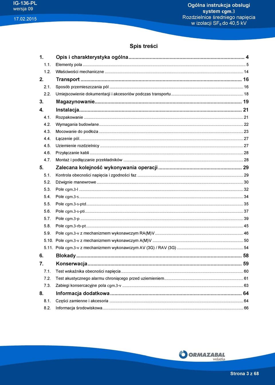 .. 23 4.4. Łączenie pól... 27 4.5. Uziemienie rozdzielnicy... 27 4.6. Przyłączanie kabli... 28 4.7. Montaż i podłączanie przekładników... 28 5. Zalecana kolejność wykonywania operacji... 29 5.1.