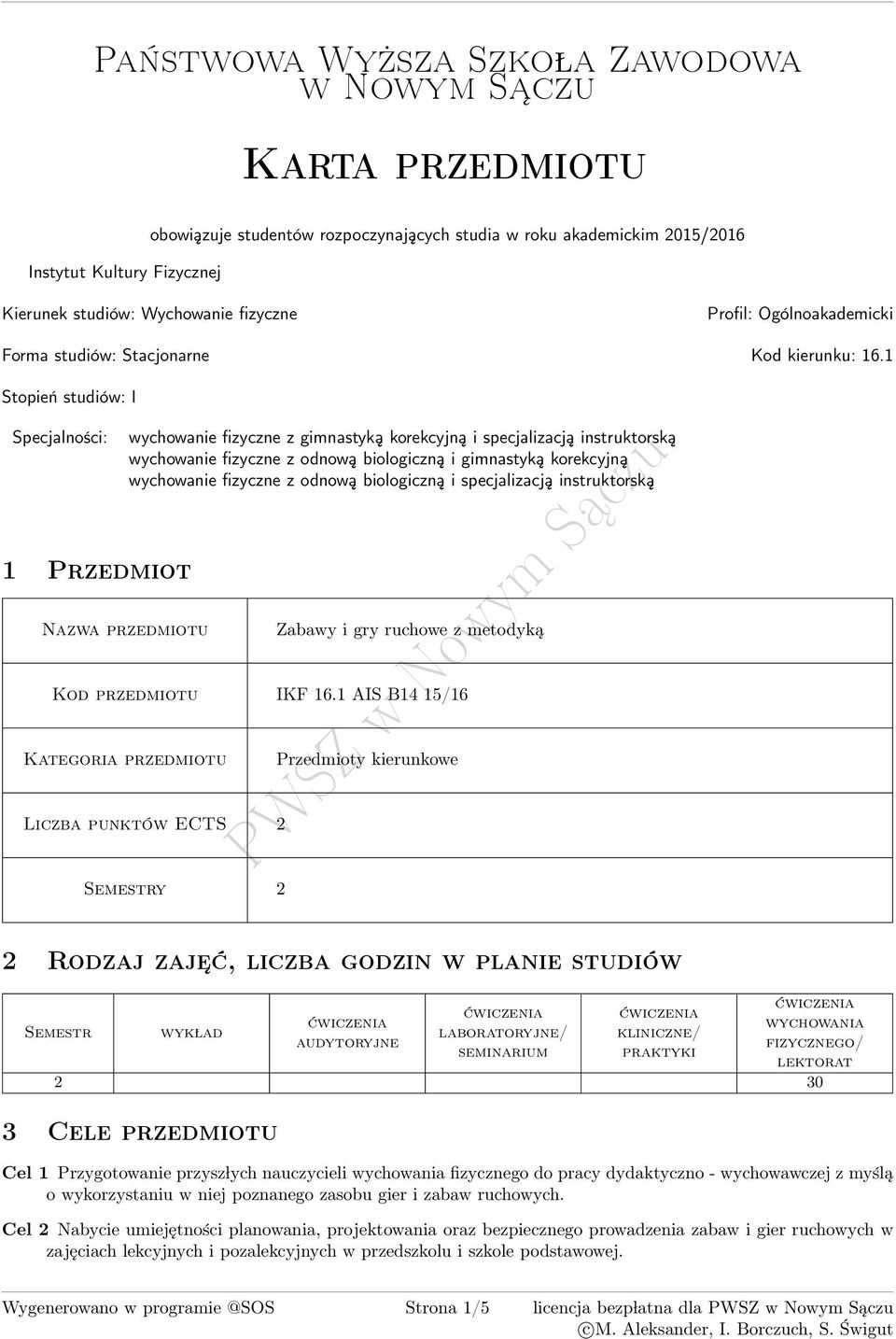 1 Stopień studiów: I Specjalności: 1 Przedmiot zwa przedmiotu wychowanie fizyczne z gimnastyką korekcyjną i specjalizacją instruktorską wychowanie fizyczne z odnową biologiczną i gimnastyką