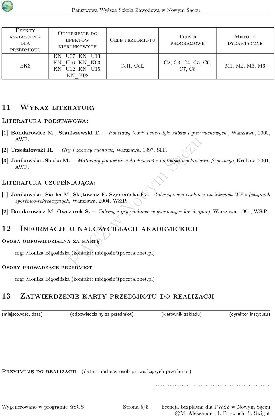 Podstawy teorii i metodyki zabaw i gier ruchowych., Warszawa, 000, AWF. [] Trześniowski R. Gry i zabawy ruchowe, Warszawa, 1997, SIT. [] Janikowska -Siatka M.