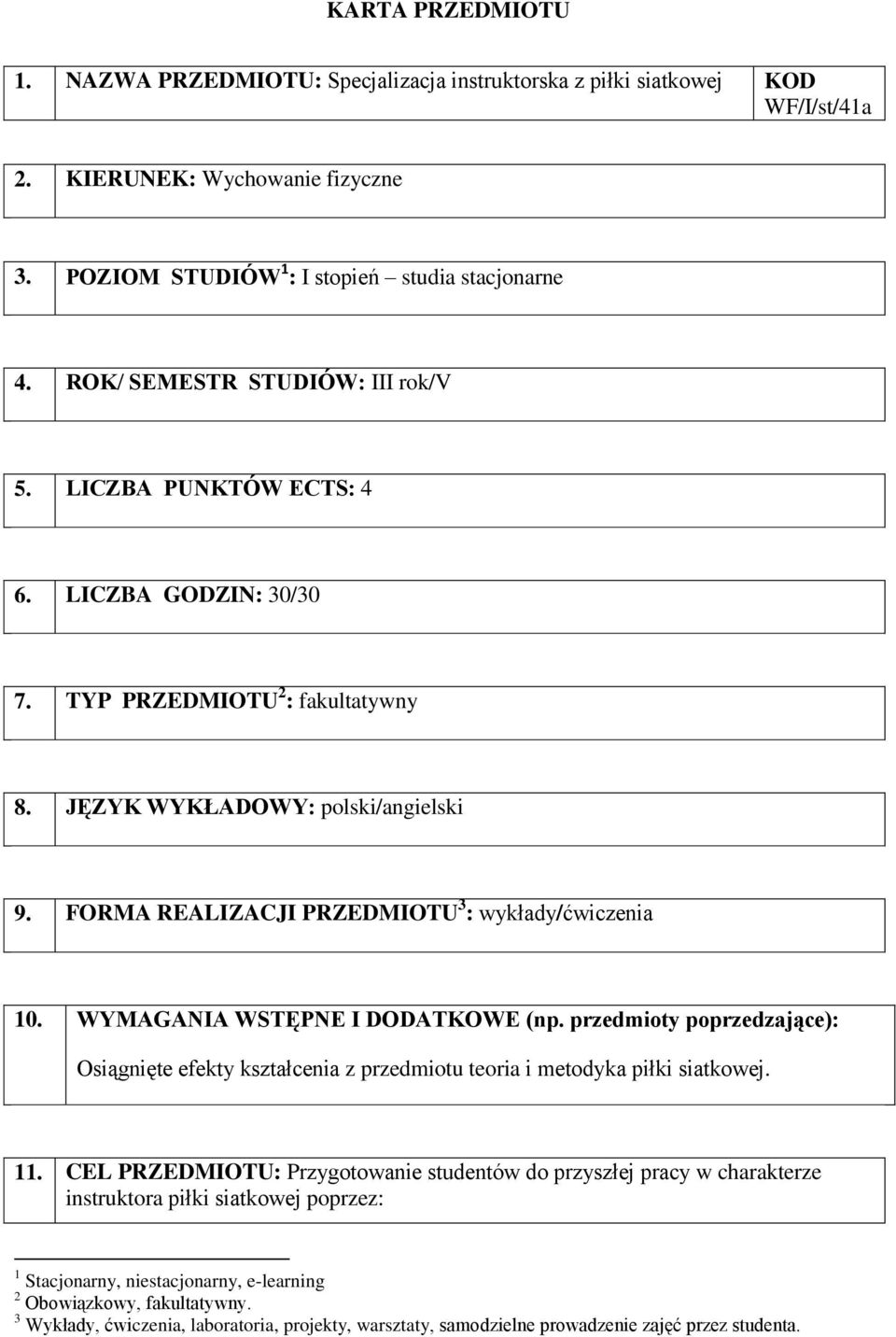 WYMAGANIA WSTĘPNE I DODATKOWE (np. przedmioty poprzedzające): Osiągnięte efekty kształcenia z przedmiotu teoria i metodyka piłki siatkowej. 11.