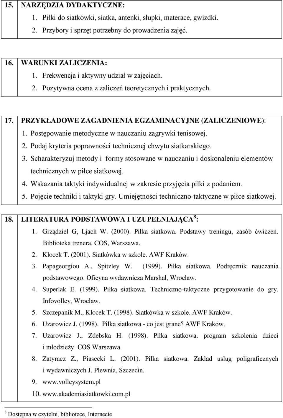 Postępowanie metodyczne w nauczaniu zagrywki tenisowej. 2. Podaj kryteria poprawności technicznej chwytu siatkarskiego. 3.