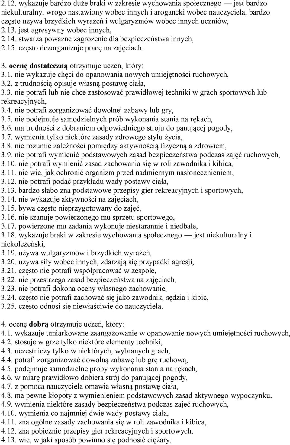 ocenę dostateczną otrzymuje uczeń, który: 3.1. nie wykazuje chęci do opanowania nowych umiejętności ruchowych, 3.2. z trudnością opisuje własną postawę ciała, 3.3. nie potrafi lub nie chce zastosować prawidłowej techniki w grach sportowych lub rekreacyjnych, 3.