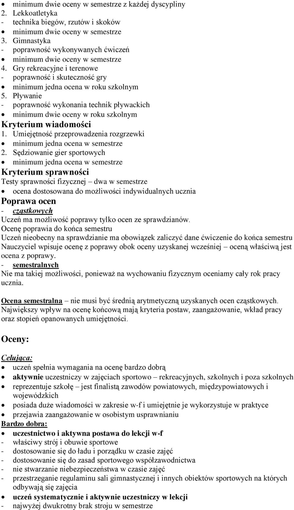 Pływanie - pprawnść wyknania technik pływackich minimum dwie ceny w rku szklnym Kryterium wiadmści 1. Umiejętnść przeprwadzenia rzgrzewki minimum jedna cena w semestrze 2.