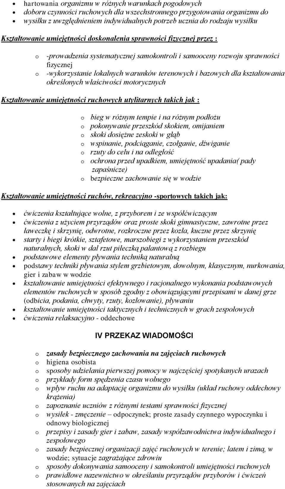 kreślnych właściwści mtrycznych Kształtwanie umiejętnści ruchwych utylitarnych takich jak : bieg w różnym tempie i na różnym pdłżu pknywanie przeszkód skkiem, mijaniem skki dsiężne zeskki w głąb