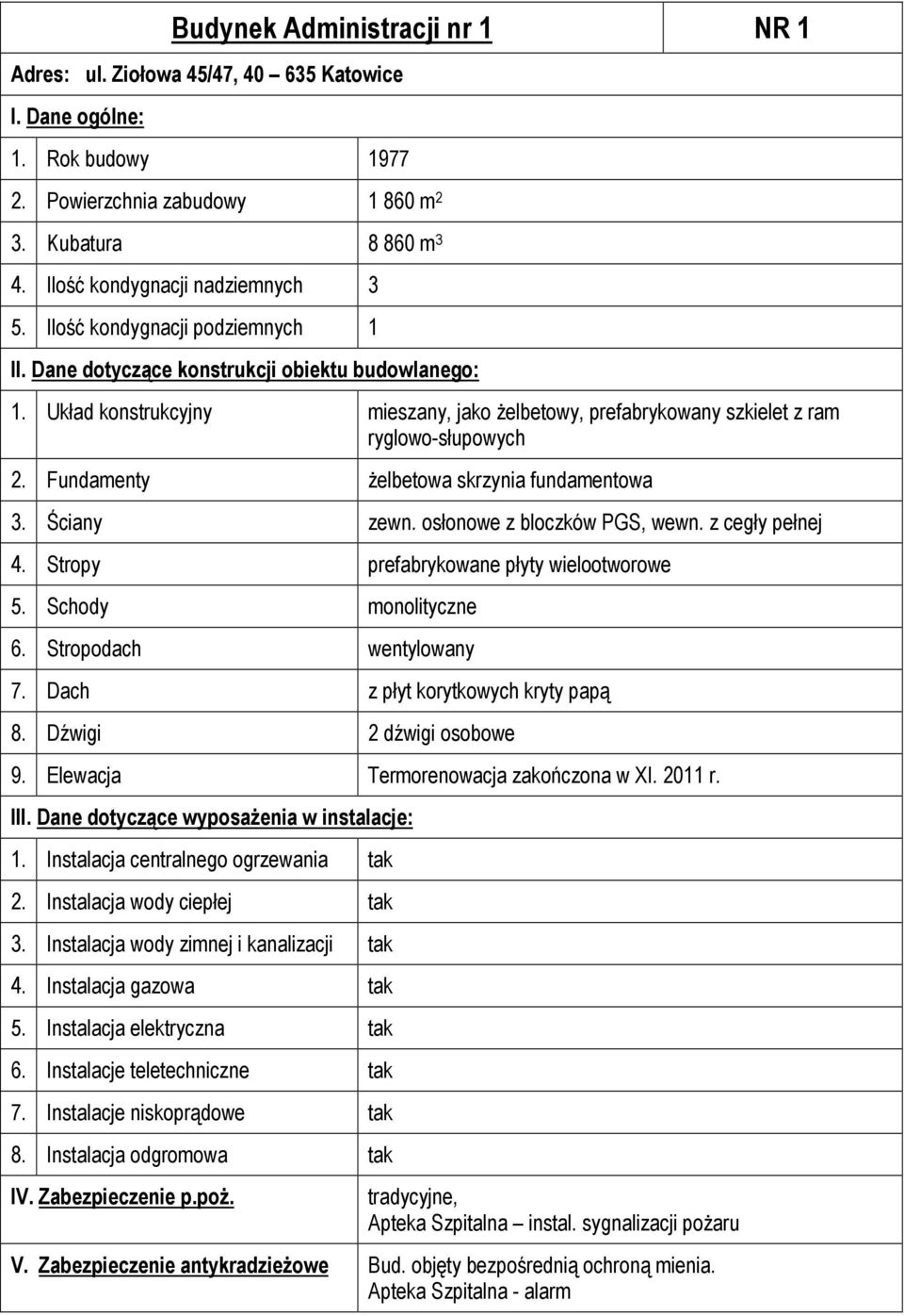 z cegły pełnej 4. Stropy prefabrykowane płyty wielootworowe 5. Schody monolityczne 7. Dach z płyt korytkowych kryty papą 8. Dźwigi 2 dźwigi osobowe 9. Elewacja Termorenowacja zakończona w XI.