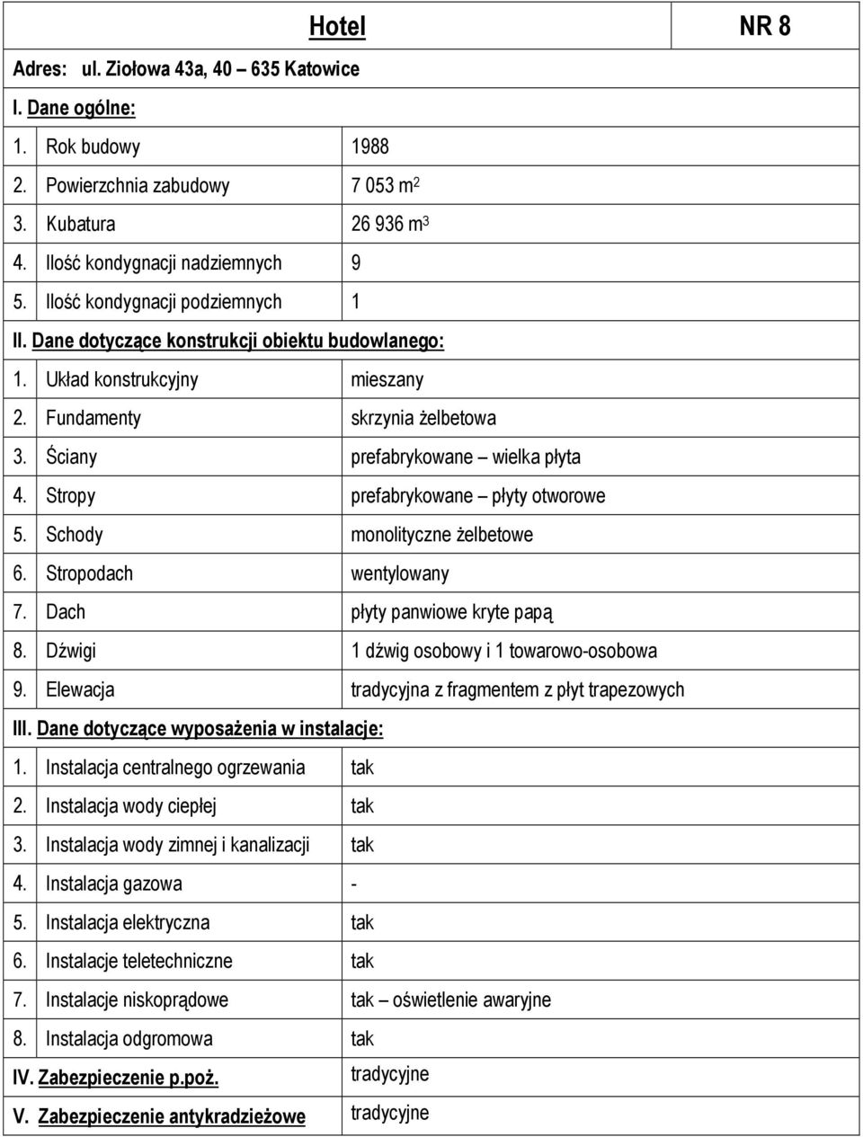 Ściany prefabrykowane wielka płyta 4. Stropy prefabrykowane płyty otworowe 5. Schody monolityczne żelbetowe 7.