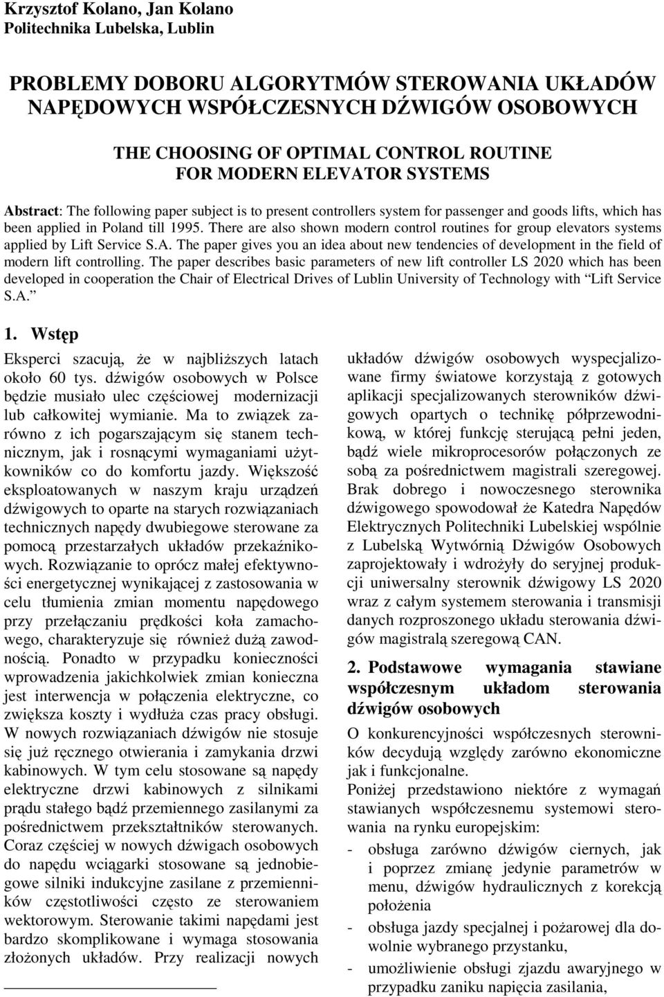 here are also shown modern control routnes for grou elevators systems aled by Lft Servce S.A. he aer gves you an dea about new tendences of develoment n the feld of modern lft controllng.