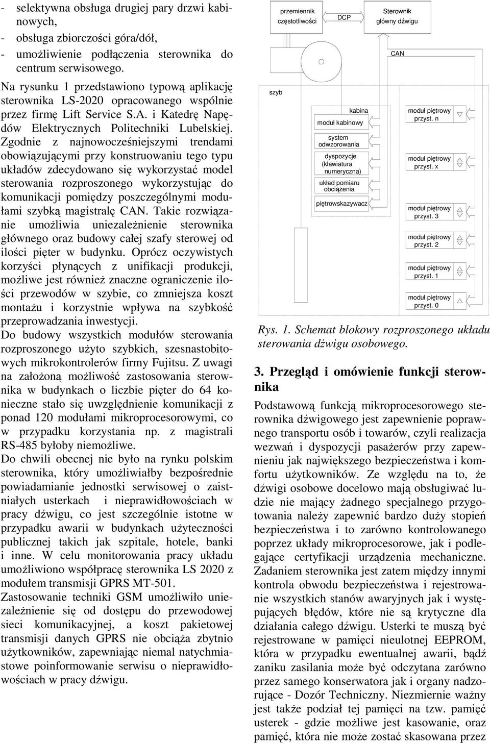 Zgodne z najnowoczenejszym trendam obowzujcym rzy onstruowanu tego tyu uładów zdecydowano s wyorzysta model sterowana rozroszonego wyorzystujc do omunacj omdzy oszczególnym modułam szyb magstral CA.