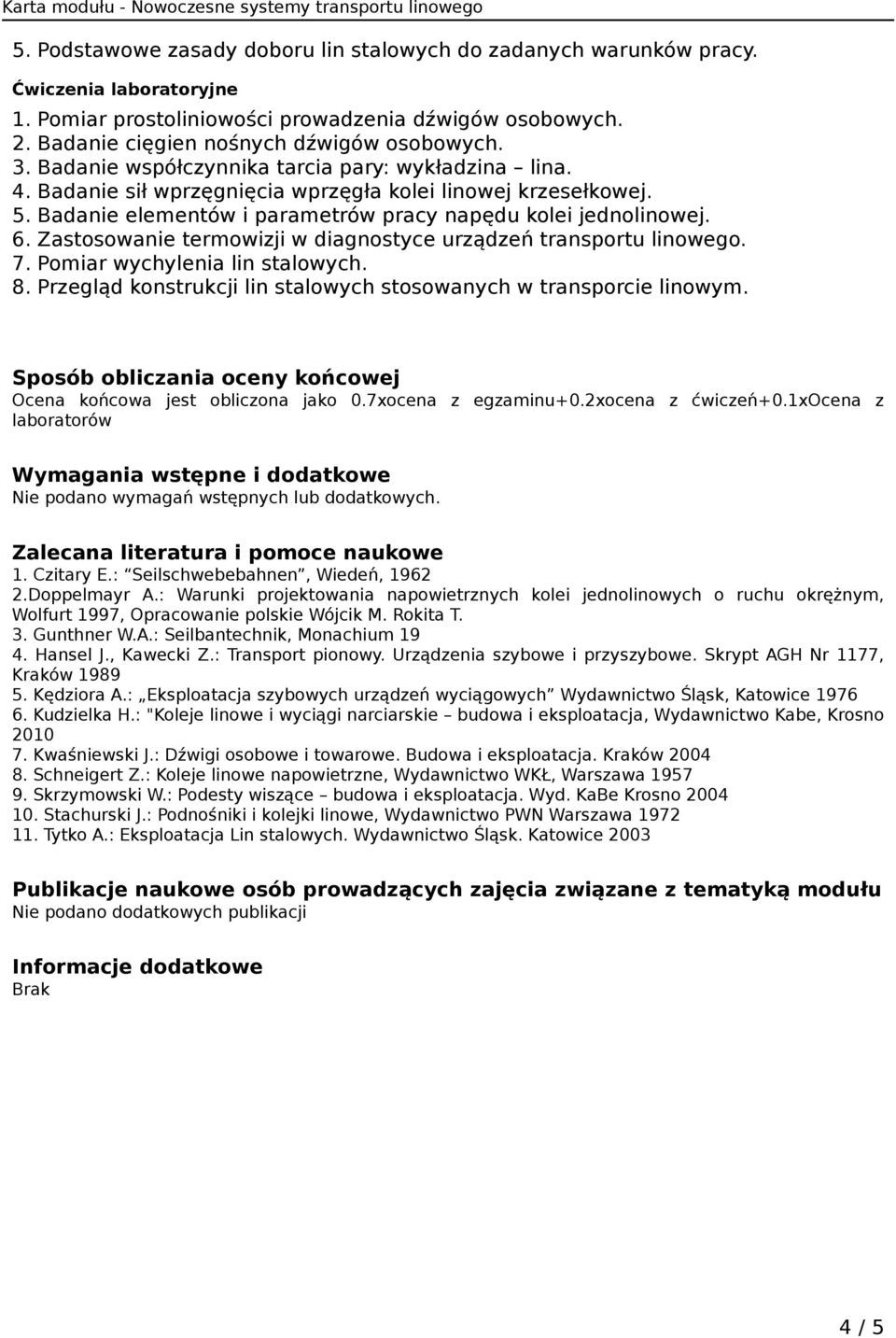 Badanie elementów i parametrów pracy napędu kolei jednolinowej. 6. Zastosowanie termowizji w diagnostyce urządzeń. 7. Pomiar wychylenia lin stalowych. 8.