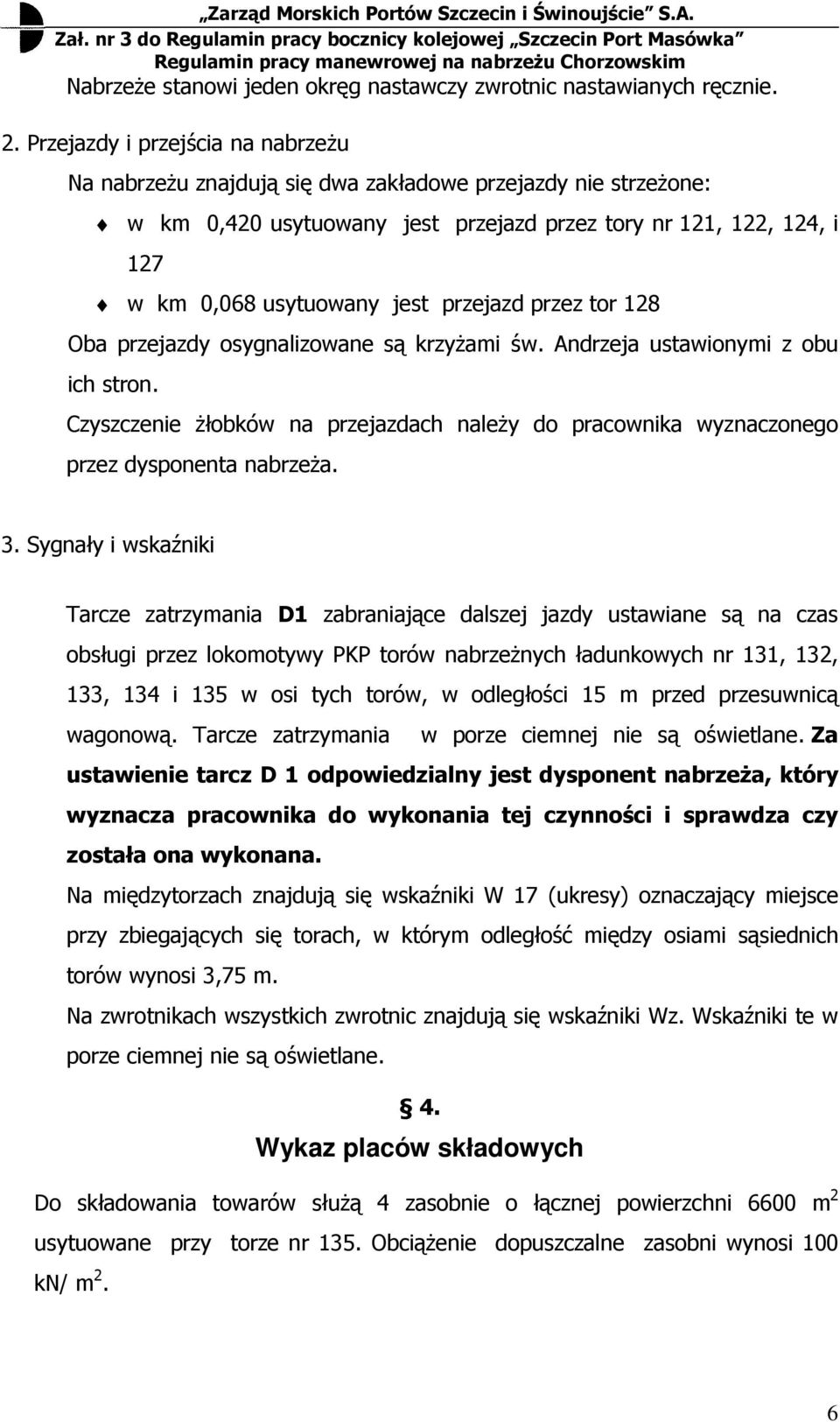 przejazd przez tor 128 Oba przejazdy osygnalizowane są krzyŝami św. Andrzeja ustawionymi z obu ich stron. Czyszcze Ŝłobków na przejazdach naleŝy do pracownika wyznaczonego przez dysponenta nabrzeŝa.