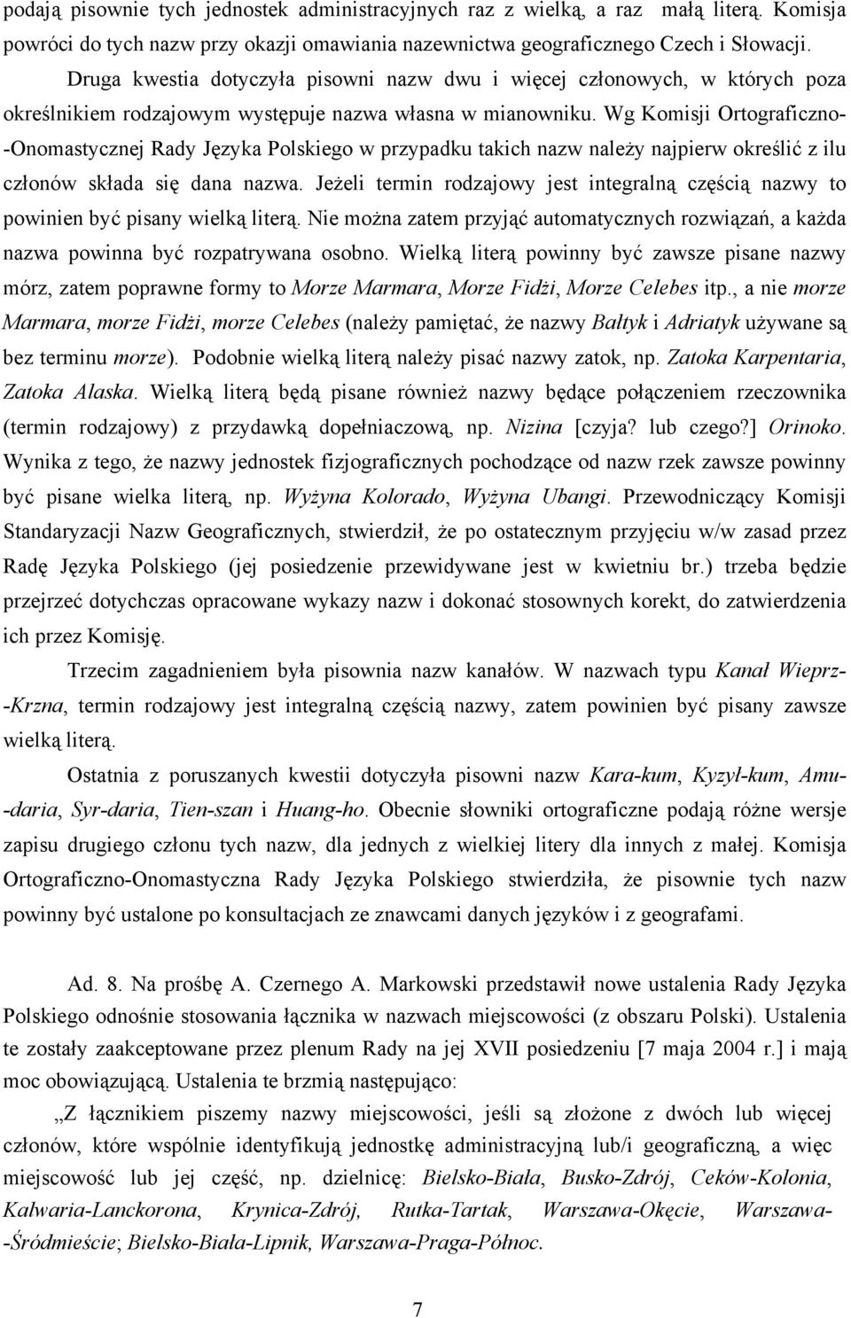 Wg Komisji Ortograficzno- -Onomastycznej Rady Języka Polskiego w przypadku takich nazw należy najpierw określić z ilu członów składa się dana nazwa.
