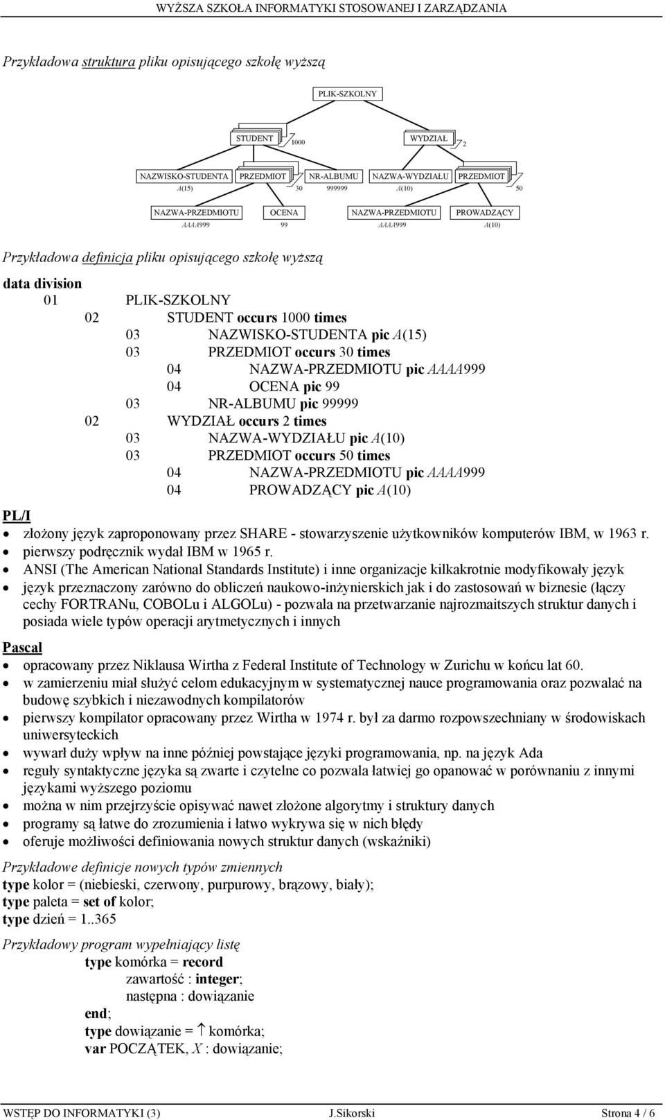 A(15) 03 PRZEDMIOT occurs 30 times 04 NAZWA-PRZEDMIOTU pic AAAA999 04 OCENA pic 99 03 NR-ALBUMU pic 99999 02 WYDZIAŁ occurs 2 times 03 NAZWA-WYDZIAŁU pic A(10) 03 PRZEDMIOT occurs 50 times 04