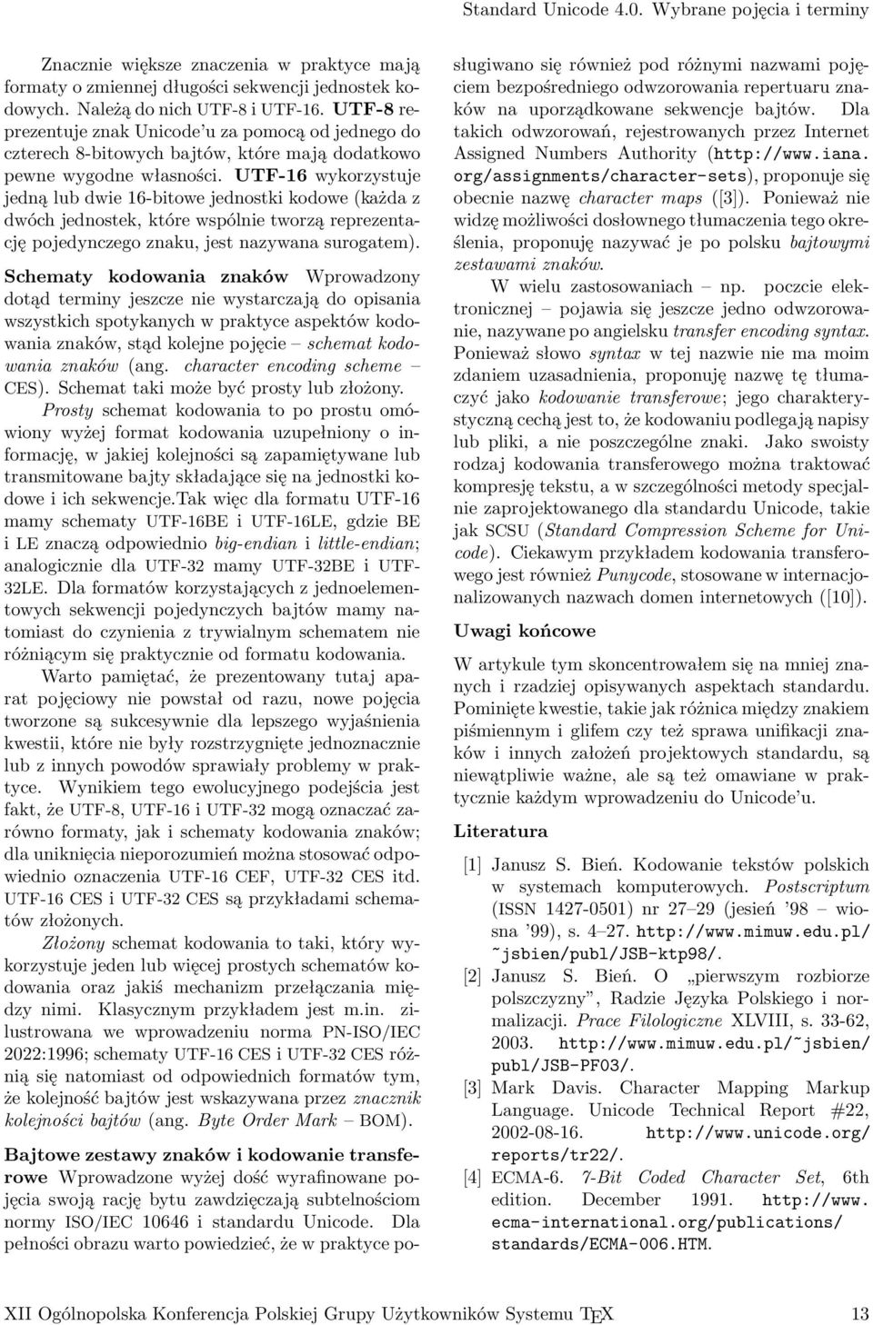 UTF-16 wykorzystuje jedną lub dwie 16-bitowe jednostki kodowe (każda z dwóch jednostek, które wspólnie tworzą reprezentację pojedynczego znaku, jest nazywana surogatem).
