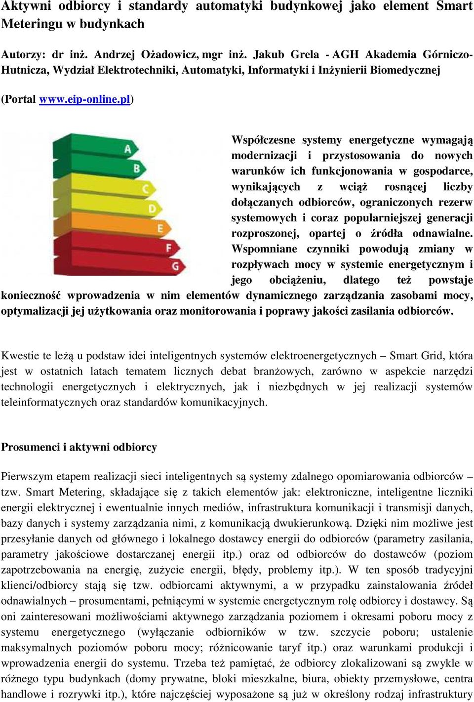 pl) Współczesne systemy energetyczne wymagają modernizacji i przystosowania do nowych warunków ich funkcjonowania w gospodarce, wynikających z wciąż rosnącej liczby dołączanych odbiorców,