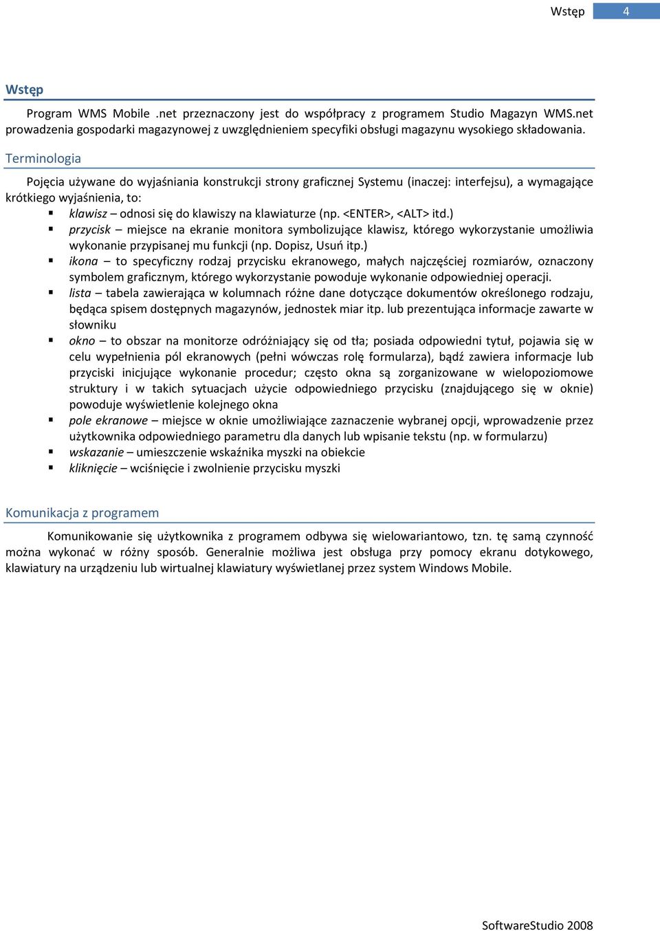 Terminologia Pojęcia używane do wyjaśniania konstrukcji strony graficznej Systemu (inaczej: interfejsu), a wymagające krótkiego wyjaśnienia, to: klawisz odnosi się do klawiszy na klawiaturze (np.