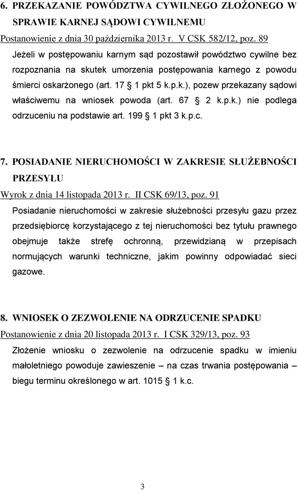 67 2 k.p.k.) nie podlega odrzuceniu na podstawie art. 199 1 pkt 3 k.p.c. 7. POSIADANIE NIERUCHOMOŚCI W ZAKRESIE SŁUŻEBNOŚCI PRZESYŁU Wyrok z dnia 14 listopada 2013 r. II CSK 69/13, poz.