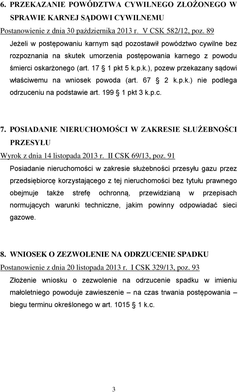 67 2 k.p.k.) nie podlega odrzuceniu na podstawie art. 199 1 pkt 3 k.p.c. 7. POSIADANIE NIERUCHOMOŚCI W ZAKRESIE SŁUŻEBNOŚCI PRZESYŁU Wyrok z dnia 14 listopada 2013 r. II CSK 69/13, poz.