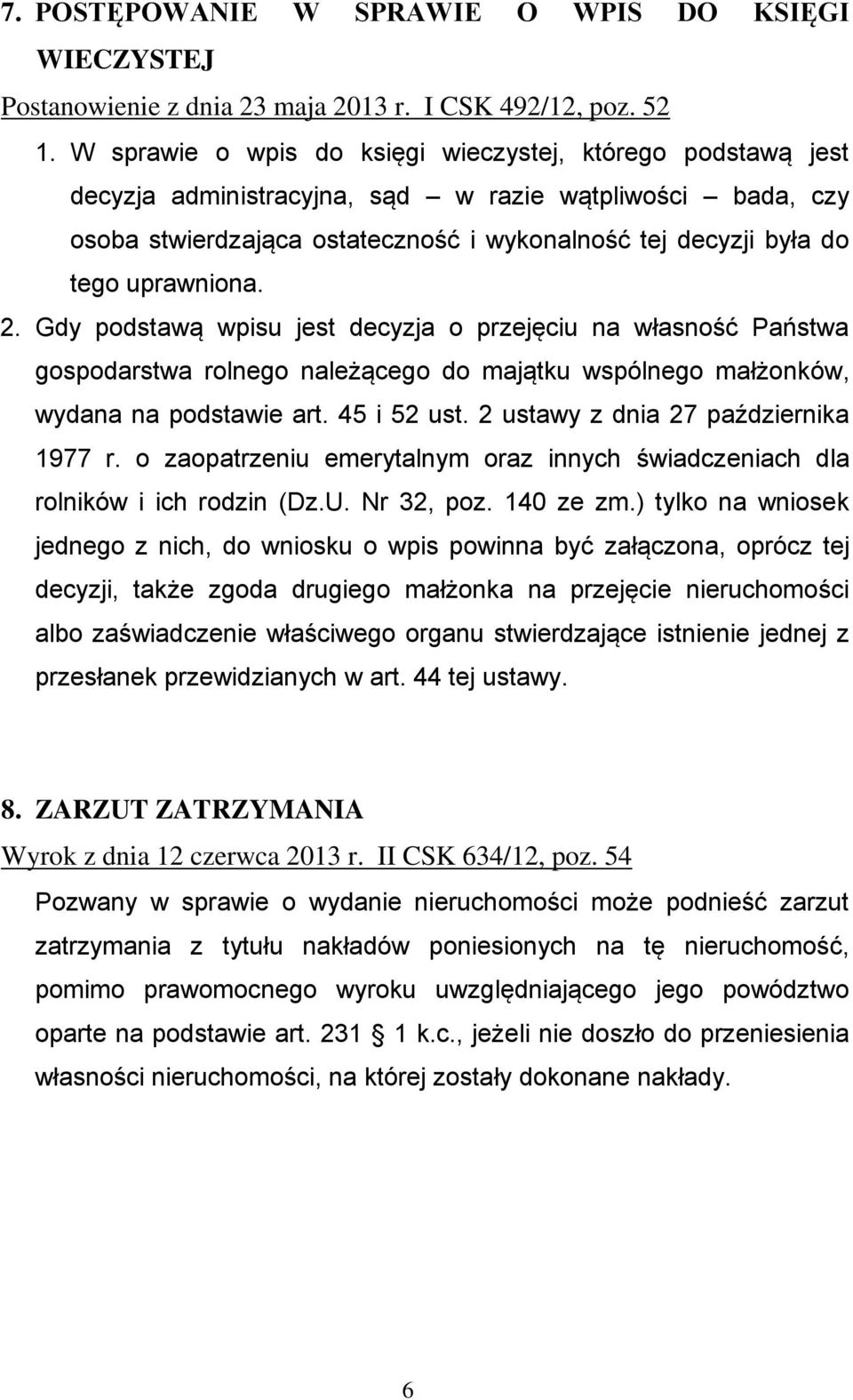 uprawniona. 2. Gdy podstawą wpisu jest decyzja o przejęciu na własność Państwa gospodarstwa rolnego należącego do majątku wspólnego małżonków, wydana na podstawie art. 45 i 52 ust.