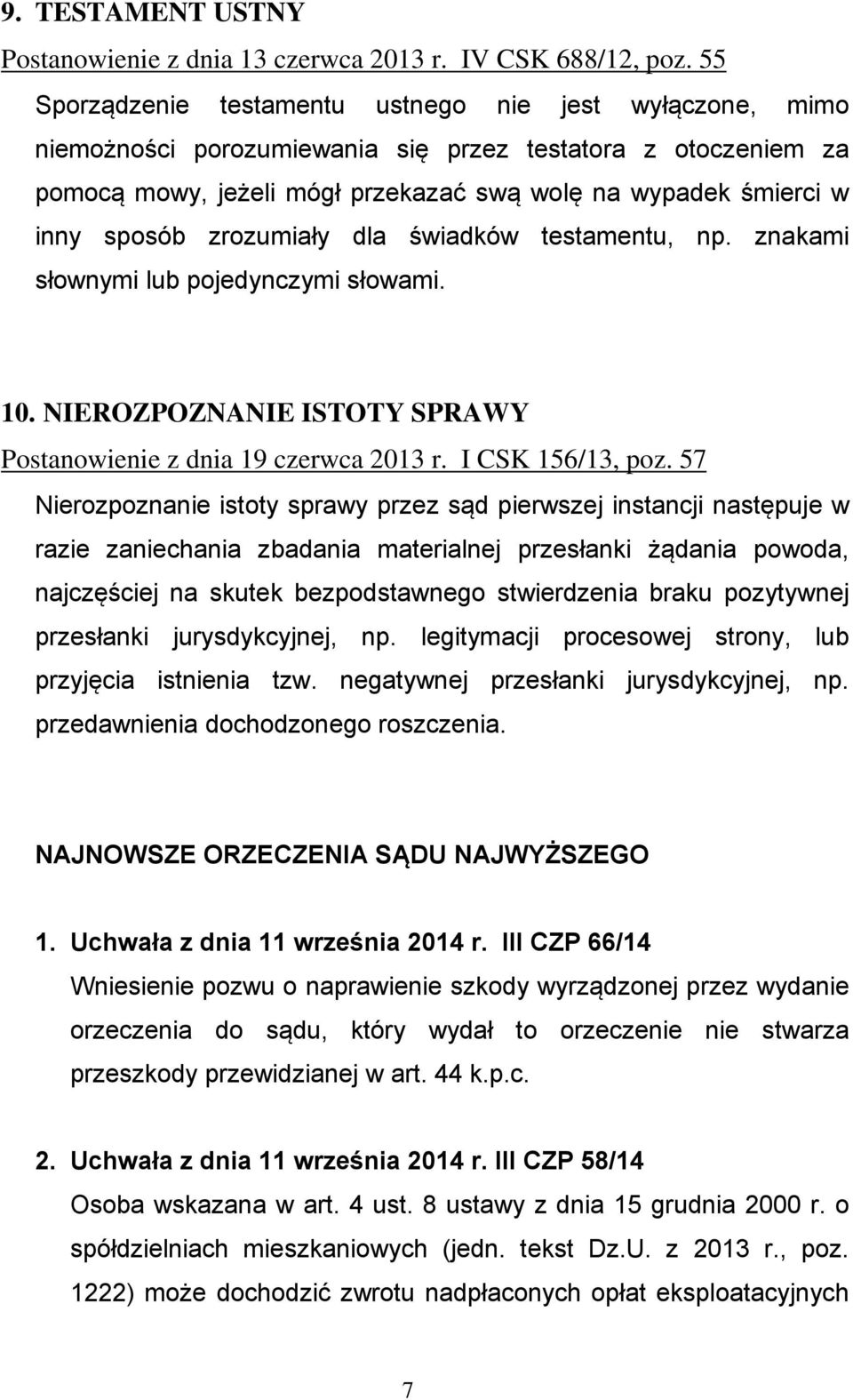 zrozumiały dla świadków testamentu, np. znakami słownymi lub pojedynczymi słowami. 10. NIEROZPOZNANIE ISTOTY SPRAWY Postanowienie z dnia 19 czerwca 2013 r. I CSK 156/13, poz.