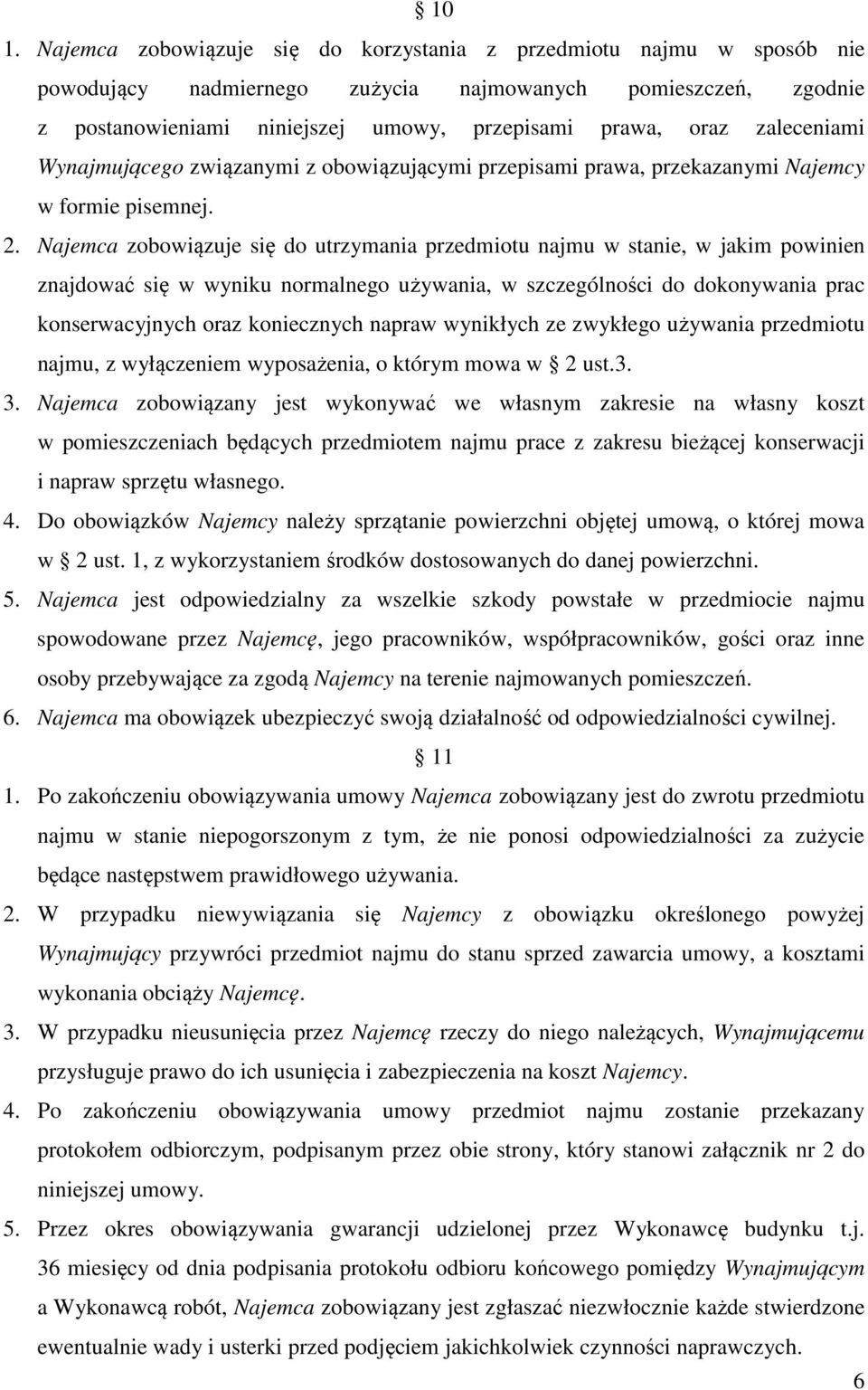 Najemca zobowiązuje się do utrzymania przedmiotu najmu w stanie, w jakim powinien znajdować się w wyniku normalnego używania, w szczególności do dokonywania prac konserwacyjnych oraz koniecznych