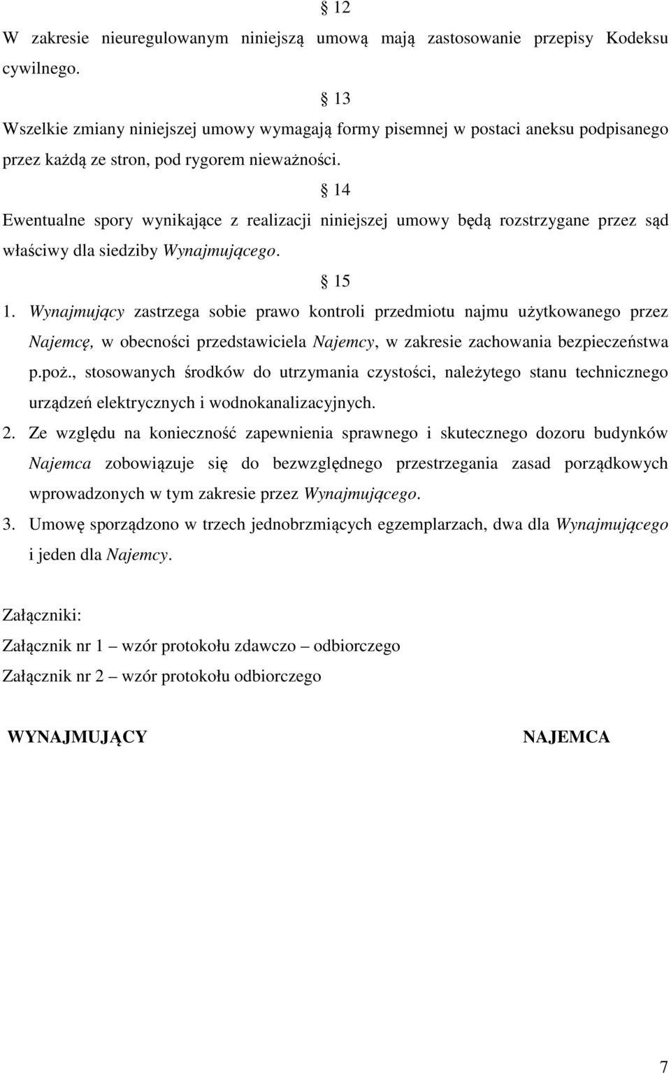 14 Ewentualne spory wynikające z realizacji niniejszej umowy będą rozstrzygane przez sąd właściwy dla siedziby Wynajmującego. 15 1.