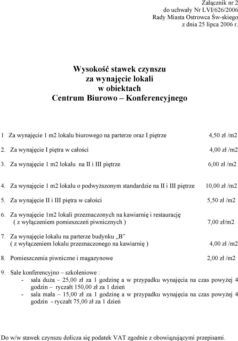 Za wynajęcie I piętra w całości 4,00 zł /m2 3. Za wynajęcie 1 m2 lokalu na II i III piętrze 6,00 zł /m2 4. Za wynajęcie 1 m2 lokalu o podwyższonym standardzie na II i III piętrze 10,00 zł /m2 5.