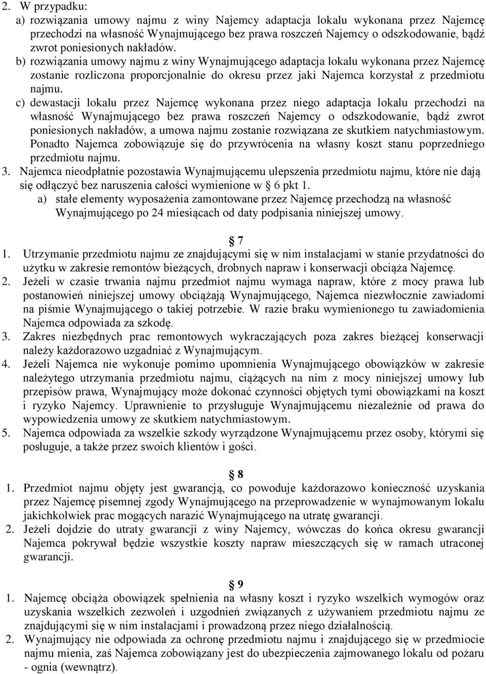 b) rozwiązania umowy najmu z winy Wynajmującego adaptacja lokalu wykonana przez Najemcę zostanie rozliczona proporcjonalnie do okresu przez jaki Najemca korzystał z przedmiotu najmu.