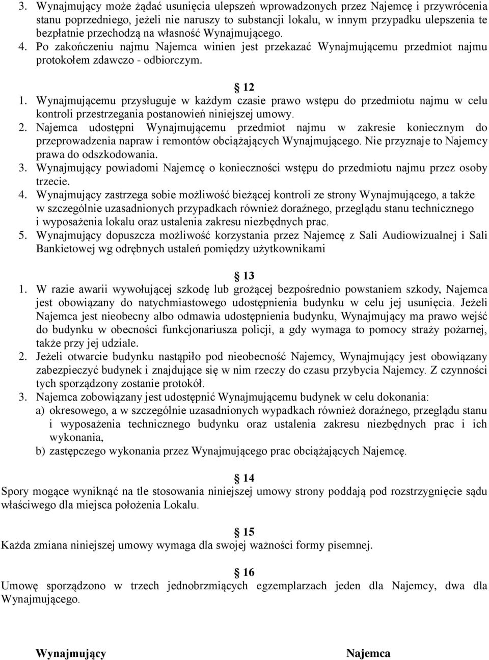 Wynajmującemu przysługuje w każdym czasie prawo wstępu do przedmiotu najmu w celu kontroli przestrzegania postanowień niniejszej umowy. 2.