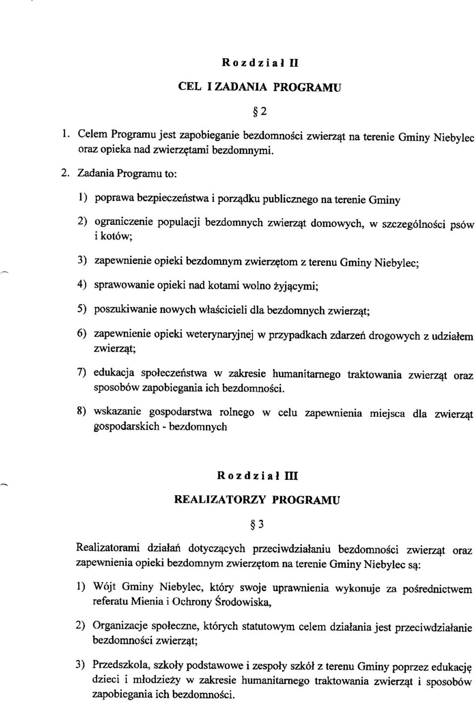 Zadania Programu to: I) poprawa bezpieczeństwa i porządku publicznego na terenie Gminy 2) ograniczenie populacji bezdomnych zwierząt domowych, w szczególności psów i kotów; 3) zapewnienie opieki